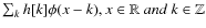 $\sum_k h[k] \phi(x-k), x \in {\mathbb{R}} ~ and ~ k \in {\mathbb{Z}}$