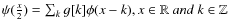 $\psi(\frac{x}{2}) = \sum_k g[k] \phi(x-k), x \in {\mathbb{R}} ~ and ~ k \in {\mathbb{Z}}$