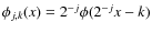 $\phi_{j,k}(x) = 2^{-j} \phi(2^{-j} x -k)$