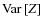 ${{\rm Var}}\left [Z\right ]$