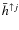 $\bar{h}^{\uparrow j}$
