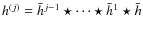 $h^{(j)} = \bar{h}^{j-1}\star\cdots\star\bar{h}^{1}\star \bar{h}$