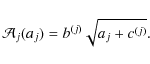 \begin{displaymath}%
{\cal{A}}_j(a_j) = b^{(j)} \sqrt{a_j + c^{(j)}}.
\end{displaymath}