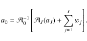 \begin{displaymath}%
{
a_0 = {\cal{A}}_0^{-1}\left[{\cal{A}}_J(a_J) + \sum_{j=1}^J w_j\right].
}
\end{displaymath}