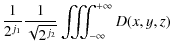 $\displaystyle \frac{1}{2^{j_1}} \frac{1}{\sqrt{2^{j_2}}} \iiint_{-\infty}^{+\infty} D(x,y,z)$