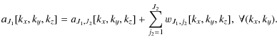 $\displaystyle %
a_{J_1}[k_x,k_y,k_z] = a_{J_1, J_2}[k_x,k_y,k_z]
+ \sum_{j_2=1}^{J_2} w_{J_1,j_2} [k_x,k_y,k_z], ~ \forall (k_x,k_y).$