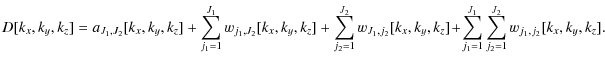 $\displaystyle %
D[k_x,k_y,k_z]= a_{J_1,J_2}[k_x,k_y,k_z] +\sum_{j_1=1}^{J_1} w_...
..._y,k_z] \!+\! \sum_{j_1=1}^{J_1} \sum_{j_2=1}^{J_2} w_{j_1,j_2} [k_x,k_y,k_z].~$