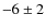 $-6\pm 2 $