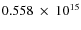 $ 0.558~\times~10^{15} $