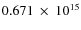 $ 0.671~\times~10^{15} $