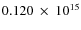$ 0.120~\times~10^{15} $