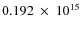 $ 0.192~\times~10^{15} $