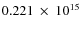 $ 0.221~\times~10^{15} $