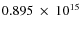 $ 0.895~\times~10^{15} $