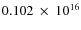 $ 0.102~\times~10^{16} $