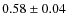 $0.58\pm0.04$