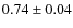 $0.74\pm0.04$