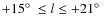 $+15\hbox{$^\circ$ }\leq l \leq +21\hbox{$^\circ$ }$