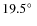$19.5\hbox{$^\circ$ }$