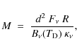 \begin{displaymath}%
M ~ = ~ \frac{d^2 ~ F_\nu ~ R}{B_\nu(T_{\rm D}) ~ \kappa_\nu},
\end{displaymath}