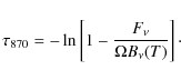 \begin{displaymath}%
\tau_{870} = - \ln \left[ 1 - \frac{F_\nu}{\Omega B_\nu(T)} \right]\cdot
\end{displaymath}