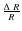 $\frac{\Delta~R}{R}$