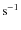 ${\rm s^{-1}}$