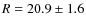 $R=20.9\pm1.6$