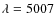 $\lambda = 5007$