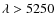 $\lambda>5250$