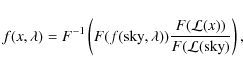 \begin{displaymath}f(x, \lambda) = F^{-1}\left(F(f(\mbox{sky}, \lambda))
\frac{F(\mathcal{L}(x))}{F(\mathcal{L}(\mbox{sky})}\right),
\end{displaymath}