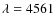 $\lambda = 4561$