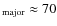 $_{{\rm major}} \approx 70$
