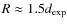 $R \approx 1.5 d_{\exp}$