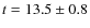 $t=13.5 \pm 0.8$