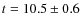 $t=10.5\pm0.6$