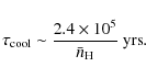 \begin{displaymath}%
\tau_{\rm cool}\sim \frac{2.4\times 10^{5}}{\bar{n}_{\rm H}} \ \textrm{yrs}.
\end{displaymath}
