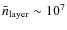$\bar{n}_{\rm layer}\sim 10^{7}$