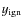 $y_{\rm ign}$