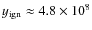 $y_{\rm ign} \approx 4.8\times10^8$