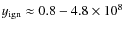 $y_{\rm ign}\approx 0.8-4.8 \times 10^{8}$