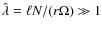 $\hat{\lambda} = \ell N/(r\Omega )
\gg 1$