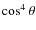 $\cos^4\theta$