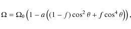 \begin{displaymath}\Omega = \Omega_0\left( 1 - a\left( (1-f)\cos^2\theta +
f\cos^4\theta \right)\right) ,
\end{displaymath}
