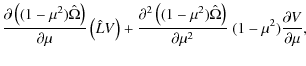$\displaystyle \frac{\partial\left((1-\mu^2)\hat{\Omega}\right)}{\partial\mu}
\l...
...)\hat{\Omega}\right)}{\partial\mu^2}\
(1-\mu^2)\frac{\partial V}{\partial\mu} ,$