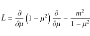 \begin{displaymath}\hat{L} = \frac{\partial}{\partial\mu}\left(1-\mu^2\right)
\frac{\partial}{\partial\mu} - \frac{m^2}{1-\mu^2}\ \
\end{displaymath}