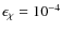$\epsilon_\chi = 10^{-4}$