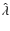 $\hat\lambda$