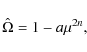 \begin{displaymath}\hat{\Omega} = 1 - a\mu^{2n} ,
\end{displaymath}