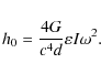 \begin{displaymath}h_0 = \frac{4G}{c^4 d} \varepsilon I \omega^2.
\end{displaymath}